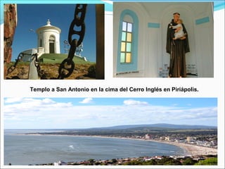 Templo a San Antonio en la cima del Cerro Inglés en Piriápolis.
 