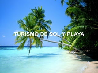 TURISMO DE SOL Y PLAYA
 