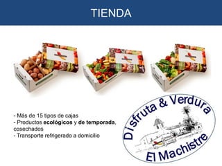 TIENDA

- Más de 15 tipos de cajas
- Productos ecológicos y de temporada, recién
cosechados
- Transporte refrigerado a domicilio

 