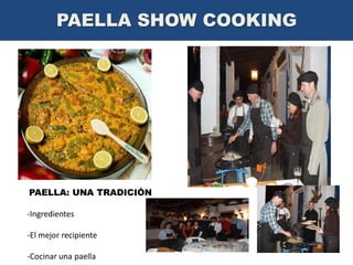 PAELLA SHOW COOKING

PAELLA: UNA TRADICIÓN

-Ingredientes
-El mejor recipiente
-Cocinar una paella

 