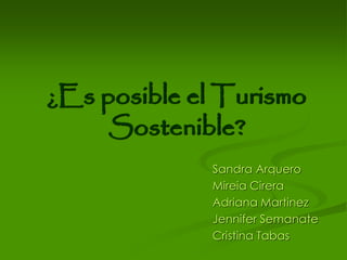 ¿Es posible el Turismo
Sostenible?
Sandra Arquero
Mireia Cirera
Adriana Martinez
Jennifer Semanate
Cristina Tabas
 