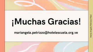 ¡Muchas Gracias!
Maria
Angela
Petrizzo
Páez
mariangela.petrizzo@hotelescuela.org.ve
 