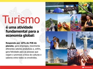 Turismo
é uma atividade
fundamental para a
economia global:
Responde por 10% do PIB do
planeta, gera empregos, movimenta
diferentes setores produtivos e, enfim,
gera felicidade para as pessoas que
viajam e promove a troca de culturas e
saberes entre todos os envolvidos.
 