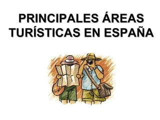 PRINCIPALES ÁREASPRINCIPALES ÁREAS
TURÍSTICAS EN ESPAÑATURÍSTICAS EN ESPAÑA
 
