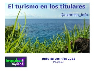 El turismo en los titulares
@expreso_info
Impulsa Los Ríos 2021
02.10.21
 