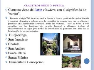 CLAUSTROS MÉXICO- PUEBLA. <ul><li>Claustro viene del  latín   claudere , con el significado de &quot;cerrar&quot;. </li></...