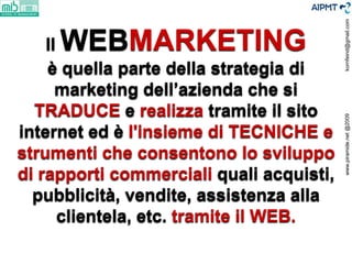 kornfeind@gmail.com
     WEBMARKETING
    Il
    è quella parte della strategia di
      marketing dell’azienda che si
  T...