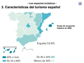 - Los espacios turísticos -
3. Características del turismo español




                                              Grado de ocupación
                                              hotelera en 2008
 