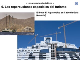 - Los espacios turísticos -
6. Las repercusiones espaciales del turismo
                         El hotel El Algarrobico en Cabo de Gata
                         (Almería)
 