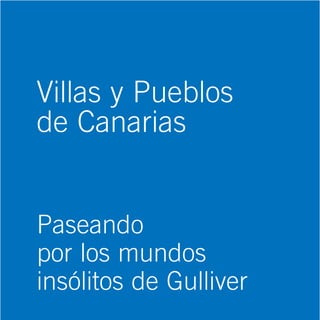 Villas y Pueblos
de Canarias


Paseando
por los mundos
insólitos de Gulliver
 