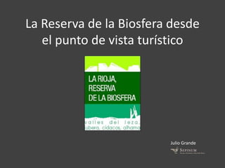 La Reserva de la Biosfera desde
el punto de vista turístico
Julio Grande
 