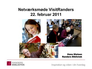 Netværksmøde VisitRanders22. februar 2011 Hans Nielsen Randers Bibliotek 