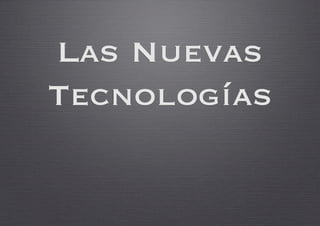Las Nuevas
Tecnologías
 