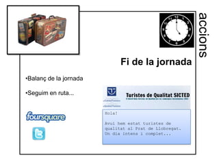accions
                                Fi de la jornada
•Balanç de la jornada

•Seguim en ruta...


                        Hola!

                        Avui hem estat turistes de
                        qualitat al Prat de Llobregat.
                        Un dia intens i complet...
 