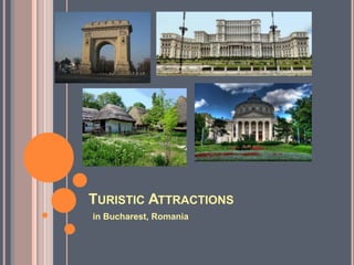 TURISTIC ATTRACTIONS
in Bucharest, Romania

 