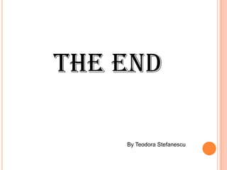 THE END
By Teodora Stefanescu

 