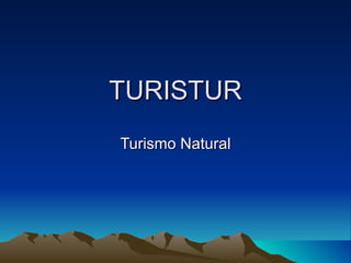 TURISTUR
Turismo Natural
 