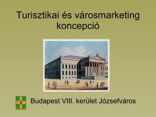 Turisztikai és városmarketing koncepció Budapest VIII. kerület Józsefváros 