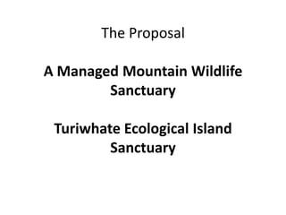 The Proposal A Managed Mountain Wildlife Sanctuary Turiwhate Ecological Island Sanctuary 