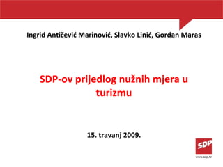 Ingrid Antičević Marinović, Slavko Linić, Gordan Maras SDP-ov prijedlog nužnih mjera u turizmu 15 . travanj 200 9 . 