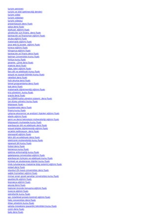 turizm semineri
turizm ve otel işletmeciliği dersleri
turizm video
turizm videoları
turizm videosu
prezentasyon dersi fiyatı
salsa dersi fiyatı
sta4cad  eğitimi fiyatı
yöneticiler için finans  dersi fiyatı
bankacılık ve finansman eğitimi fiyatı
skuba eğitimi fiyatı
matematik eğitimi fiyatı
java web & javaee  eğitimi fiyatı
korece eğitimi fiyatı
klingonca eğitimi fiyatı
bankacılık ve finans dersi fiyatı
batman üniversitesi kursu fiyatı
hintçe kursu fiyatı
javame - j2me dersi fiyatı
makine dersi fiyatı
ağaç işleri eğitimi fiyatı
fars dili ve edebiyatı kursu fiyatı
sosyal ve siyasal bilimler kursu fiyatı
raketbol dersi fiyatı
hızlı okuma dersi fiyatı
temel programlama dersi fiyatı
lsat dersi fiyatı
matematik öğretmenliği eğitimi fiyatı
kriz yönetimi  kursu fiyatı
oracle dersi fiyatı
iso 16949 kalite yönetim sistemi  dersi fiyatı
üst düzey yönetici kursu fiyatı
bilgisayar fiyatı
biyoteknoloji dersi fiyatı
finans kursu fiyatı
çalışma ekonomisi ve endüstri ilişkileri eğitimi fiyatı
ebelik eğitimi fiyatı
gemi ve deniz teknolojisi mühendisliği eğitimi fiyatı
bilgisayarlı muhasebe kursu fiyatı
azerbaycan dili ve edebiyatı dersi fiyatı
sosyal bilgiler öğretmenliği eğitimi fiyatı
sıcaklık kalibrasyon  dersi fiyatı
stenografi eğitimi fiyatı
latin dili ve edebiyatı dersi fiyatı
elektronik mühendisliği kursu fiyatı
ispanyol dili kursu fiyatı
futbol dersi fiyatı
kemençe kursu fiyatı
işletme enformatiği kursu fiyatı
galatasaray üniversitesi eğitimi fiyatı
azerbaycan türkçesi ve edebiyatı kursu fiyatı
küresel ve uluslararası ilişkiler kursu fiyatı
imds (uluslararası malzeme bilgi sistemi) eğitimi fiyatı
xsteel dersi fiyatı
istanbul 29 mayis üniversitesi dersi fiyatı
sağlık hizmetleri eğitimi fiyatı
mimar sinan güzel sanatlar üniversitesi kursu fiyatı
gazetecilik eğitimi fiyatı
boşnakça eğitimi fiyatı
peyzaj dersi fiyatı
topluluk önünde konuşma eğitimi fiyatı
isveçce eğitimi fiyatı
sekreterlik kursu fiyatı
spc (istatiksel proses kontrol) eğitimi fiyatı
haliç üniversitesi dersi fiyatı
itibar yönetimi kursu fiyatı
satışta müzakere (pazarlık) teknikleri kursu fiyatı
çizim dersi fiyatı
bale dersi fiyatı
 