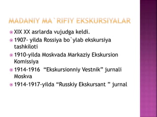  XIX XX asrlarda vujudga keldi.
 1907- yilda Rossiya bo`ylab ekskursiya
tashkiloti
 1910-yilda Moskvada Markaziy Ekskursion
Komissiya
 1914-1916 “Ekskursionniy Vestnik” jurnali
Moskva
 1914-1917-yilda “Russkiy Ekskursant ” jurnal
 