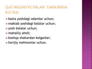  katta yoshdagi odamlar uchun;
 maktab yoshdagi bolalar uchun;
 yosh bolalar uchun;
 mahalliy aholi;
 boshqa shahardan kelganlar;
 horijiy mehmonlar uchun.
 