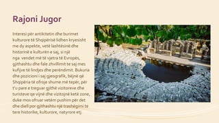 Rajoni Jugor
Interesi për antikitetin dhe burimet
kulturore të Shqipërisë lidhen kryesisht
me dy aspekte, vetë lashtësinë ...