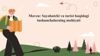 Mavzu: Sayohatchi va turist haqidagi
tushunchalarning mohiyati
 
