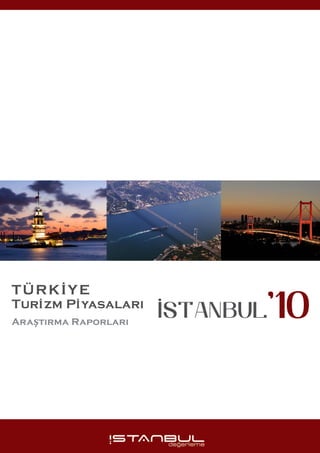 TÜRKİYE
Turİzm Pİyasalari
Araştirma Raporlari
İSTANBUL’10
 