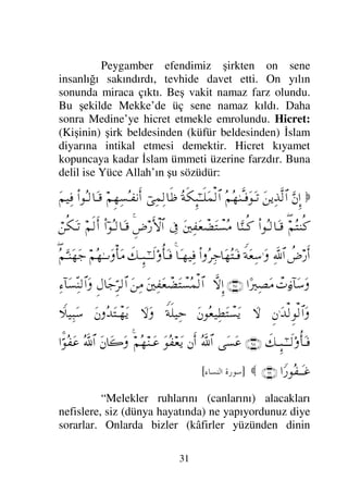 B	 		 2,	 3
D1 
  ! #$ %.  . E	 %. #$ 	 !
%41 #+ @ #$ %
1 '' 	 $ #=	 
%4 %4

)
G % ,)
:
I
J
:
KL
(
“ Ömer bin Hattab (Radıyallahu anh)’dan
rivayet olunan bir hadisi şerifte şöyle buyurmuştur: “
Biz peygamberin (sallallahu aleyhi ve sellem)
yanında oturuyor iken üzerimize bembeyaz elbiseli,
simsiyah saçlı, üzerinde yolculuk eseri gözükmeyen
içimizden onu kimsenin tanımadığı bir adam çıka
geldi ve peygamberin dizlerine dizlerini dayayarak iki
elini bacaklarının üstüne koyarak oturdu ve
Peygamber efendimize Ey Muhammed! Bana
islamdan haber ver dedi? O da Allah’tan başka hakkı
ile ibadet edilecek ilah yoktur ve Muhammed onun
elçisidir demen, namazı kılman, zekatı vermen, orucu
tutman, gitmeye gücün yeterse hacca gitmen, demişti.
O da: Doğru söyledin dedi. Biz onun hem soru sorup
hemde doğrulamasını acayip bir şey olarak karşıladık.
Sonra O: Bana imandan haber ver dedi. Peygamber
efendimizde ona iman Allah’a, Meleklerine,
kitaplarına, peygamberlerine, ahiret gününe, iyi ve
kötü yanlarıyla kadere inanmandır” dedi. Daha sonra
 