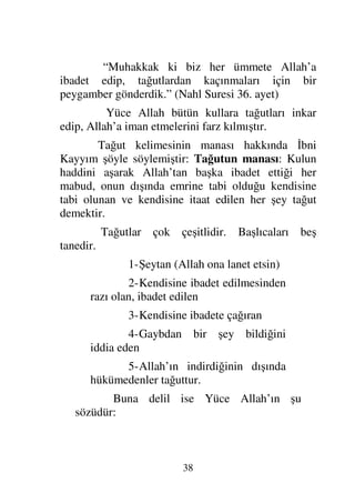 35

†Ω⇒Ψ∨
⌠¬Ρ∇ΗΤΤΩ⇒Τ⊆ς∏Ω*
†φΤΤ∼Ψ⊇Ω
⌠¬Σ{ΣŸ∼Ψ⊕ΣΤ⇓
†Ω⇒Ψ∨Ω
⌠¬Ρ∇Σ–Ξ≤’ΣΤ⇓
Ζ〈Ω⁄†ΩΤ=
υΩ≤*ΚΡ…
(55)

]
MN 	

[
“Sizi (topraktan) yarattık ve tekrar ona
döndüreceğiz ve bir kere daha sizi ondan çıkaracağız”
(Taha Suresi 55. ayet) ve Yüce Allah şöyle
buyurmuştur:

ΣϑðϑðΣ/≅…Ω
ψΡ∇ΩJΩΤ‰?Τ⇓ςΚ…
Ω⇑ΨΘ∨
Ξ≥⁄ΚΚς‚≅…
†_ΤΤ=†Ω‰ΩΤ⇓
(17)
ΘΩ¬Ρ’
ψΡΣŸ∼Ψ⊕Σÿ
†ΩΤ∼Ψ⊇
¬Σ|Σ–Ξ≤µ〉µ*Ω
†_ΤΤ–…Ω≤πΤΤ*ΞΜ…
(18)

]
O	= 	

[
“Allah sizi yeryüzünden (tıpkı bir bitki gibi)
çıkardı. Sonra ona sizi döndürecek, sonra sizi tekrar
çıkaracaktır.” (Nuh Suresi 17-18. ayetler)
İnsanlık tekrar diriltildikten sonra hesaba
çekilecekler ve amellerinin karşılığı verilecektir.
Buna delil ise Yüce Allah’ın şu sözüdür:

ΨΠς∏Ψ√Ω
†Ω∨
ℑ
γ‹.ΩΗΤΩ∧ΘΩ♥√≅…
†Ω∨Ω
ℑ
Ξ≥⁄ΚΚς‚≅…
ΩΞ∞•Ω∼ΨΤ√
ð⇑ÿΨϒΠς√≅…
Ν…ΣΛΤΤΤ;ΗΤΤΩ♠ςΚ…
†Ω∧ΨΤŠ
Ν…ΣΤ∏Ψ∧Ω∅
ðΞ∞ðµµ–Ω
ð⇑ÿΨϒΠς√≅…
Ν…Σ⇒ΤΩ♥šΚς…
Ω⇒πΤ♥Σ™√≅†ΨΤŠ
(31)

]
PQ 	

[
 