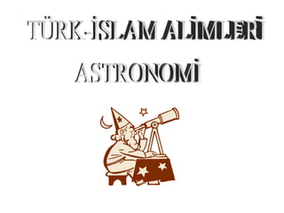 TÜRK-İSLAM ALİMLERİ ASTRONOMİ 