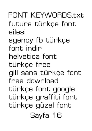 FONT_KEYWORDS.txt
futura türkçe font
ailesi
agency fb türkçe
font indir
helvetica font
türkçe free
gill sans türkçe font
free download
türkçe font google
türkçe graffiti font
türkçe güzel font
Sayfa 16
 