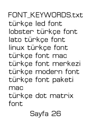 FONT_KEYWORDS.txt
türkçe led font
lobster türkçe font
lato türkçe font
linux türkçe font
türkçe font mac
türkçe font merkezi
türkçe modern font
türkçe font paketi
mac
türkçe dot matrix
font
Sayfa 26
 