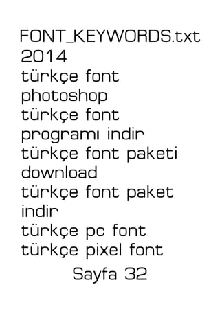 FONT_KEYWORDS.txt
2014
türkçe font
photoshop
türkçe font
ıprogram indir
türkçe font paketi
download
türkçe font paket
indir
türkçe pc font
türkçe pixel font
Sayfa 32
 