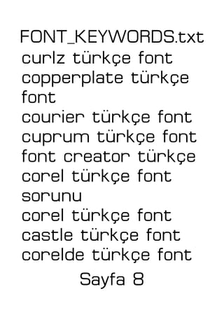 FONT_KEYWORDS.txt
curlz türkçe font
copperplate türkçe
font
courier türkçe font
cuprum türkçe font
font creator türkçe
corel türkçe font
sorunu
corel türkçe font
castle türkçe font
corelde türkçe font
Sayfa 8
 