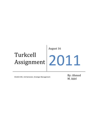 Turkcell AssignmentAugust 162011ESLSCA 34C, 3rd Semester, Strategic ManagementBy: Ahmed M. Adel<br />How can Turkcell position for the 21st century?  Can it afford to take a leadership role in introducing 3g, the third Generation of mobile phone systems?<br />First what is the position in the market?<br />Positioning has come to mean the process by which marketers try to create an image or identity in the minds of their target market for its product, brand or organization.<br />Re-positioning involves changing the identity of a product, relative to the identity of competing products, in the collective minds of the target market.<br />De-positioning involves attempting to change the identity of competing products, relative to the identity of your own product, in the collective minds of the target market.<br />What did Turkcell do?<br />Turkcell has posted its values and strategies and followed it strictly to position itself within the market:<br />Which is “To ease and enrich the lives of our customers with communication and technology solutions”.<br />The  VALUES<br />We believe that customers come first<br />We are an agile team<br />We promote open communication<br />We are passionate about making a difference<br />We value people<br />Their STRATEGIC PRIORITIES<br />As a Leading Communication and Technology Company,<br />to grow in our core mobile communication business through increased use of voice and data,<br />to grow our existing international subsidiaries with a focus on profitability,<br />to grow in the fixed broadband business by creating synergy among Turkcell Group companies through our fiber optic infrastructure,<br />to grow in the area of mobility, internet and convergence through new business opportunities,<br />to grow in domestic and international markets through communications, technology and new business opportunities,<br />to develop new service platforms that will enrich our relationship with our customers through our technical capabilities<br />Driven by the ongoing evolution in mobile technologies and the increasing penetration of smart phones, the use of the mobile medium for marketing purposes is becoming more and more popular across industries. Turkcell lead a transition from a traditional carrier into a leading mobile services provider.<br />With increasing competition and demand for data services in Turkey's telecom market, introducing differentiated value-added services quickly for revenue generation and cost savings is a strategic priority for a service provider. All services - content, messaging, call management, voice messaging, and data connection services - require managing market expectations and demand quality of service.<br />To maintain its lead position in the market, Turkcell faced numerous business, operational and technology challenges. It needed to design a completely new concept for service delivery and a new approach to implement common service delivery platform (SDP) that supported multiple services across standardized service oriented architecture. The key drivers were as follows:<br />Ability to create and deploy services quickly <br />Reduce the cost and complexity of existing silo implementation <br />Effectively manage third-party content and application service provider relations <br />Create an open yet secure environment where personalized services can be easily introduced<br />Turkcell is now the leading communications and technology company in Turkey with 33.1 million subscribers and a market share of approximately 54% as of March 31, 2011. Turkcell is a leading regional player, with market leadership in five of the nine countries in which it operates with its approximately 60.4 million subscribers as of March 31, 2011. Turkcell covers approximately 83% of the Turkish population through its 3G and 99.07% through its 2G technology supported network. It has become one of the first among the global operators to have implemented HSDPA+ and achieved a 42.2 Mbps speed using the HSPA multi carrier solution. <br />How can Turkcell reduce its economic risk if the Turkish lira remains unstable?<br />Turkcell is exposed to foreign exchange rate risks that could significantly affect our results of operation and financial position.<br />Turkcell is exposed to foreign exchange rate risks because our income, expenses, assets and liabilities are denominated in a number of different currencies, primarily Turkish Lira, U.S. Dollars, Euros, Ukrainian Hryvnia and Belarusian Rubles. In particular, a substantial majority of our debt obligations and equipment expenses are currently, and are expected to continue to be, denominated in U.S. Dollars, while the revenues generated by our activities are denominated in other currencies, in particular the Turkish Lira, Ukrainian Hryvnia, Belarusian Ruble and Euro.<br />Sudden increases in inflation or the devaluation of the Turkish Lira, the Ukrainian Hryvnia, the<br />Belarusian Ruble or other currencies in which we generate revenue, have had, and may continue to have, an adverse effect on our consolidated financial condition, results of operations or liquidity. For fiscal year 2010, the TRY weakened due to the CBRT’s new rate cut policy, depreciating 2.7% against the US dollar. The Belarusian Ruble also depreciated against the US dollar, by 4.8%, during 2010. The Ukrainian Hryvnia, however, ended the year with 0.3% appreciation against the US dollar.<br />The foreign exchange risks that our Turkish activities are exposed to as a result of purchases and borrowings in U.S. Dollars and Euros have to date been manageable, as there is a developed market enabling the hedging of such risk; however, in Ukraine and Belarus hedging is impossible due to restricted and undeveloped financial markets. In the current economic environment and considering the aforementioned political uncertainties, there is a possibility of further devaluations.<br />Turkcell uses analytical techniques such as market valuation and sensitivity and volatility analysis to manage and monitor foreign exchange risk.<br /> <br />Turkcell also keeps a portion of our financial assets in U.S. Dollars and Euros to reduce the foreign currency exposure. Fluctuations between Turkish Lira, Ukrainian Hryvnia and Belarusian Rubles, on the one hand, and U.S. Dollars and Euros, on the other, may have an unfavorable impact on Turkcell.<br />In order to manage market volatility in the foreign exchange markets, we may enter into derivative transactions in line with our treasury policies. However, these derivative transactions have a cost and do not fully cover all of the risks, and any derivative transactions exercised that are either above or below market levels might result in unfavorable results to Turkcell.<br />When translate the results of operations and financial position into U.S. Dollars for the purpose of preparing  financial statements that are expressed in U.S. Dollars, the dollar amounts will vary in accordance with applicable exchange rates. We do not hedge this so-called “translation risk”.<br />What are the strengths and weaknesses of Turkcell?<br />Strengths:<br />,[object Object]