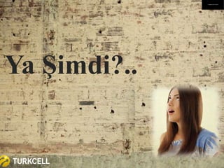 Ya Şimdi?..
Değişimehazır mısınız?
 