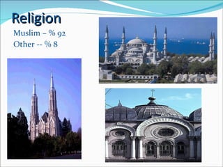 Religion <ul><li>Muslim – % 92 </li></ul><ul><li>Other -- % 8 </li></ul>