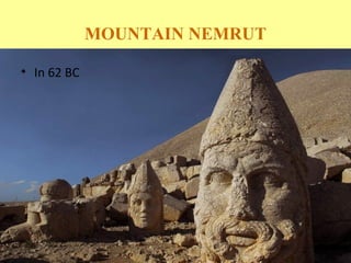 MOUNTAIN NEMRUT

• In 62 BC
 