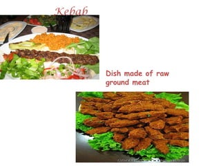 Kebab




        Dish made of raw
        ground meat
 