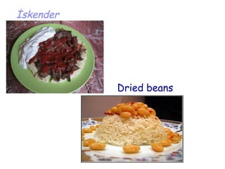 İskender




           Dried beans
 