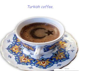 Turkish coffee.
 