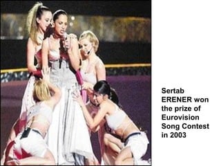 Sertab
ERENER won
the prize of
Eurovision
Song Contest
in 2003
 