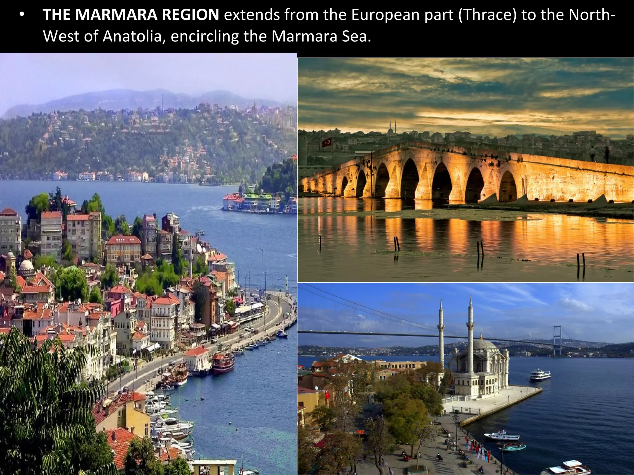 • THE MARMARA REGION extends from the European part (Thrace) to the North-
  West of Anatolia, encircling the Marmara Sea.
 