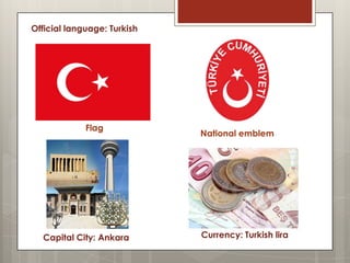 Official language: Turkish




             Flag
                             National emblem




  Capital City: Ankara       Currency: Turkish lira
 