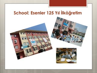 School: Esenler 125 Yıl İlköğretim
 