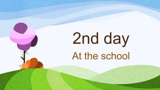 2nd day
At the school
 