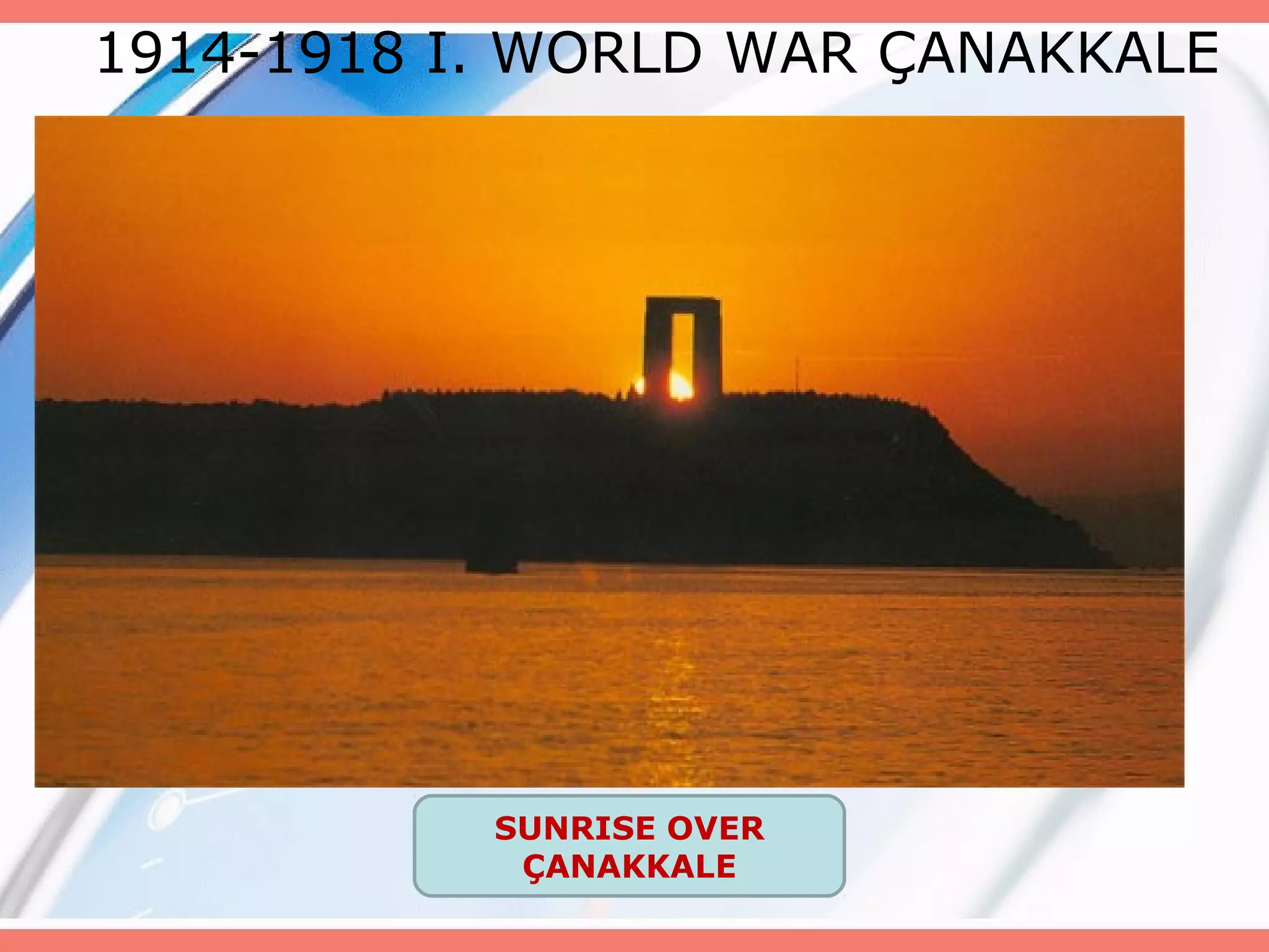 1914-1918 I. WORLD WAR ÇANAKKALE

SUNRISE OVER
ÇANAKKALE

 